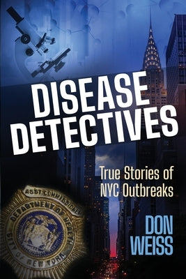 Disease Detectives: True Stories of NYC Outbreaks by Weiss, Don