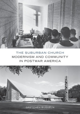 The Suburban Church: Modernism and Community in Postwar America by Buggeln, Gretchen