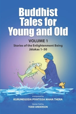 Buddhist Tales for Young and Old - Volume One: Stories of the Enlightenment Being (Jātakas 1 - 50) by Anderson, Todd