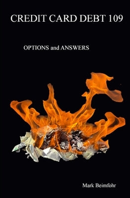 Credit Card Debt 109: Options & Answers by Beimfohr, Mark