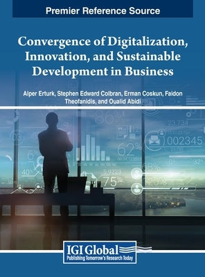 Convergence of Digitalization, Innovation, and Sustainable Development in Business by Erturk, Alper