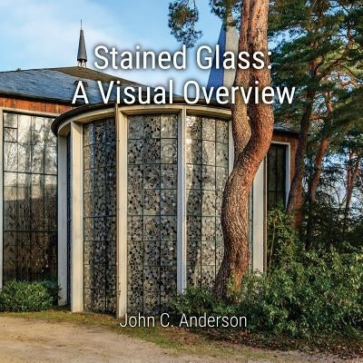Stained Glass: A Visual Overview by Anderson, John C.