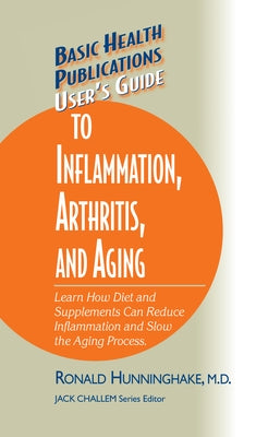 User's Guide to Inflammation, Arthritis, and Aging: Learn How Diet and Supplements Can Reduce Inflammation and Slow the Aging Process by Hunninghake, Ron