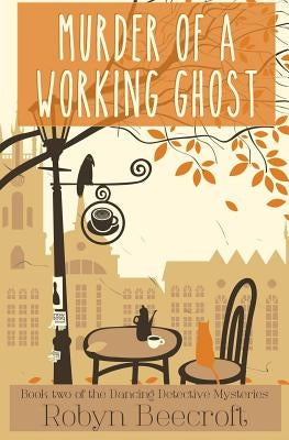 Murder of a Working Ghost: A Cozy Mystery to Make You Dance for Joy by Beecroft, Robyn