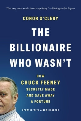 The Billionaire Who Wasn't: How Chuck Feeney Secretly Made and Gave Away a Fortune by O'Clery, Conor