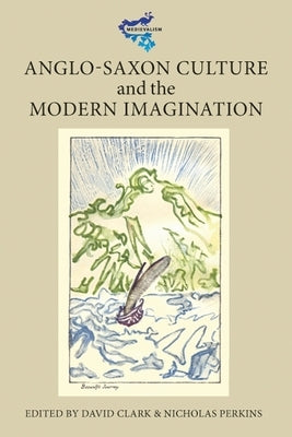 Anglo-Saxon Culture and the Modern Imagination by Clark, David