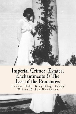 Imperial Crimea: Estates, Enchantments and the Last of the Romanovs by Hall, Coryne