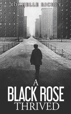 A Black Rose Thrived: A personal memoir reflecting the conquest of overcoming sexual and physical abuse, drug addictions, infidelity, reject by Richey, Rochelle