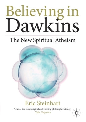 Believing in Dawkins: The New Spiritual Atheism by Steinhart, Eric
