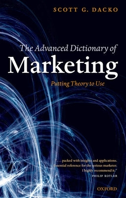 The Advanced Dictionary of Marketing Putting Theory to Use by Dacko, Scott