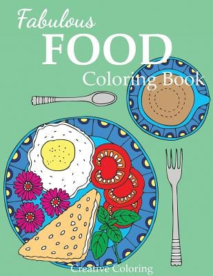 Fabulous Food Coloring Book: An Adult Coloring Book for Food Lovers by Creative Coloring