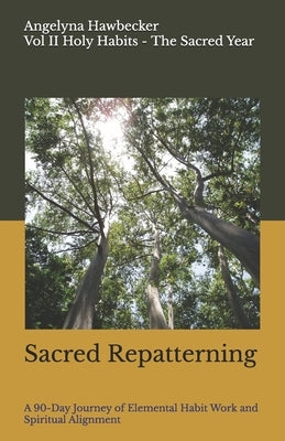 Sacred Repatterning: A 90-Day Journey of Elemental Habit Work and Spiritual Alignment Building New Rhythms with the Elements and the Moon Volume II of by Hawbecker, Angelyna
