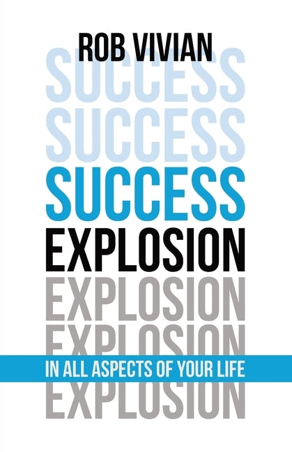 Success Explosion: In Every Aspect of Your Life by Vivian, Rob