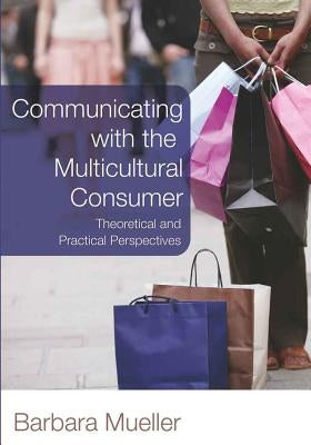 Communicating with the Multicultural Consumer; Theoretical and Practical Perspectives by Mueller, Barbara