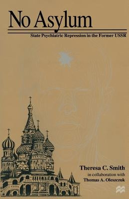 No Asylum: State Psychiatric Repression in the Former USSR by Oleszczuk, Thomas A.