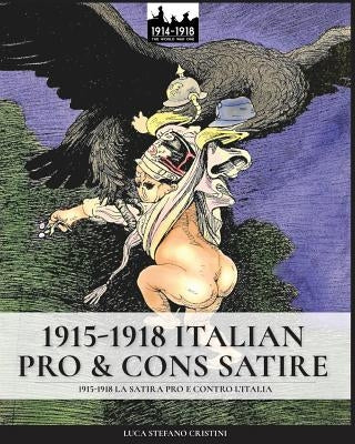 1915-1918 Italian pro & cons satire: 1915-1918 La satira pro e contro l'Italia by Cristini, Luca Stefano