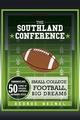 The Southland Conference: Small College Football, Big Dreams by Becnel, George