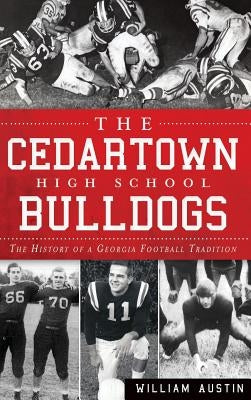 The Cedartown High School Bulldogs: The History of a Georgia Football Tradition by Austin, William