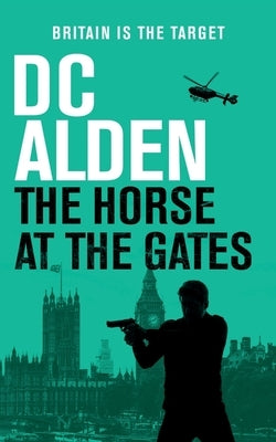 The Horse at the Gates: A Political Thriller by Alden, DC
