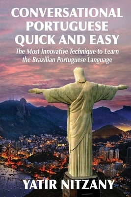 Conversational Portuguese Quick and Easy: The Most Innovative Technique to Learn the Brazilian Portuguese Language. by Nitzany, Yatir