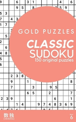 Gold Puzzles Classic Sudoku Book 6: 150 brand new classic sudoku puzzles from easy to expert difficulty for adults, seniors, and clever kids Large pri by Press, Gp