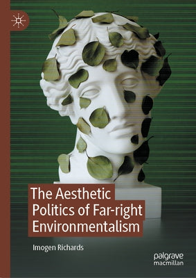 The Aesthetic Politics of Far-Right Environmentalism by Richards, Imogen