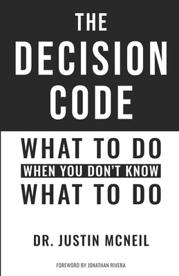 The Decision Code: What To Do When You Don't Know What To Do by Rivera, Jonathan