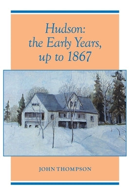 Hudson: The Early Years, up to 1867 by Thompson, John