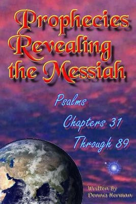 Prophecies Revealing the Messiah: Psalms Chapters 31 Through 89 by Herman, Dennis
