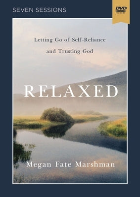Relaxed Video Study: Letting Go of Self-Reliance and Trusting God by Marshman, Megan Fate