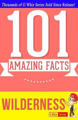 Wilderness - 101 Amazing Facts: Fun Facts and Trivia Tidbits Quiz Game Books by Whiz, G.