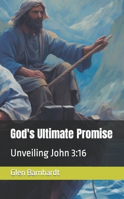 God's Ultimate Promise: Unveiling John 3:16 by Walton, Pastor Mark