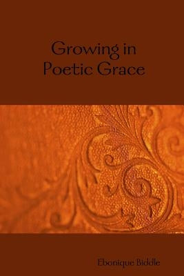 Growing in Poetic Grace by Biddle, Ebonique