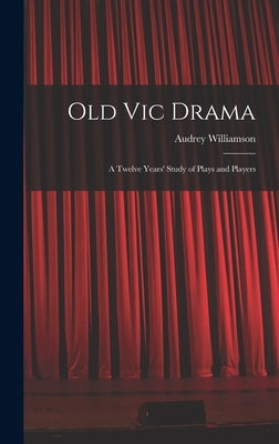 Old Vic Drama; a Twelve Years' Study of Plays and Players by Williamson, Audrey 1913-