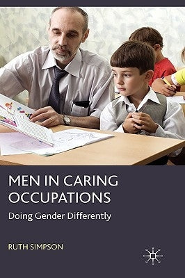 Men in Caring Occupations: Doing Gender Differently by Simpson, R.