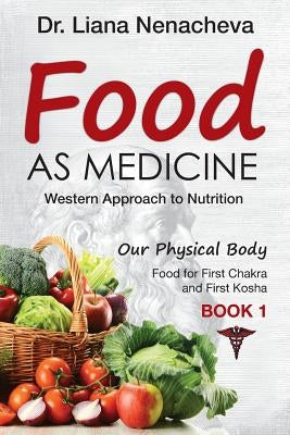Food As Medicine: Western Approach to Nutrition, Food for First Chakra and First Kosha (Our Physical Body) by Nenacheva, Liana