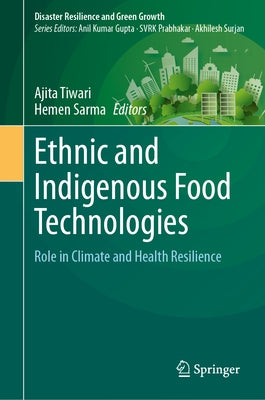 Ethnic and Indigenous Food Technologies: Role in Climate and Health Resilience by Tiwari, Ajita
