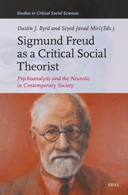 Sigmund Freud as a Critical Social Theorist: Psychoanalysis and the Neurotic in Contemporary Society by J. Byrd, Dustin