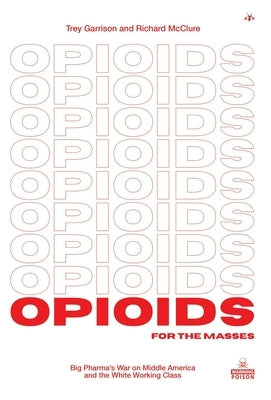 Opioids for the Masses: Big Pharma's War on Middle America and the White Working Class by Garrison, Trey