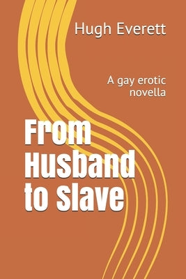 From Husband to Slave: A gay erotic novella by Everett, Hugh