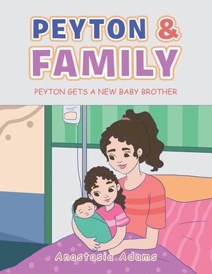 Peyton & Family Peyton Gets A New Baby Brother by Adams, Anastasia
