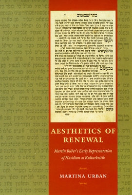 Aesthetics of Renewal: Martin Buber's Early Representation of Hasidism as Kulturkritik by Urban, Martina