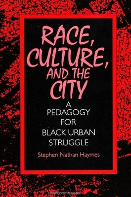 Race, Culture, and the City: A Pedagogy for Black Urban Struggle by Haymes, Stephen Nathan