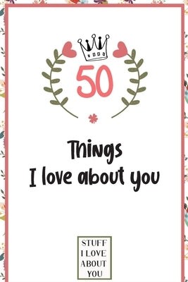 50 Things I love about you: What I love about you book written by me, gift for husband, wife, boyfriend, girlfriend, friends or family by Printing, Love Book Cook