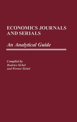 Economics Journals and Serials: An Analytical Guide by Sichel, Beatrice