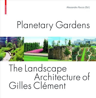 Planetary Gardens: The Landscape Architecture of Gilles Clément by Rocca, Alessandro