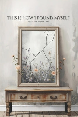 This is How I Found Myself: Letters for Me by McLeod, Summer Ariel