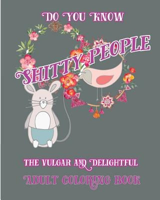 Do you Know Shitty People: The vulgar and Delightful Adult Coloring Book by Nozaz, S. B.