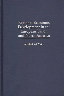 Regional Economic Development in the European Union and North America by Sweet, Morris L.