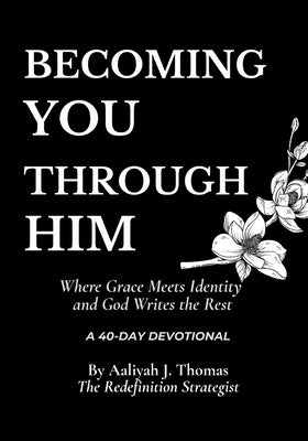 Becoming You Through Him by Thomas, Aaliyah J.